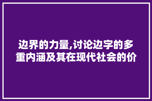 边界的力量,讨论边字的多重内涵及其在现代社会的价值