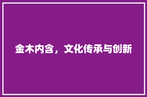 金木内含，文化传承与创新 范文资源