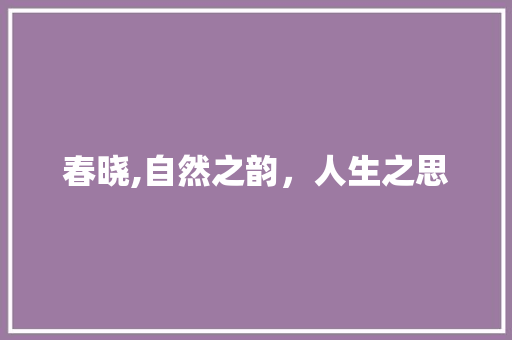 春晓,自然之韵，人生之思 范文宝典