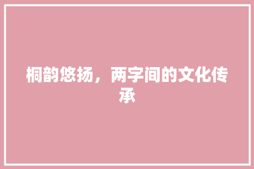桐韵悠扬，两字间的文化传承