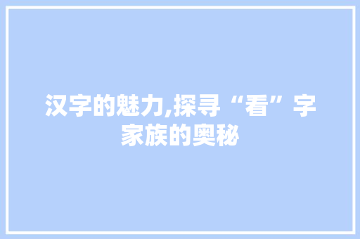 汉字的魅力,探寻“看”字家族的奥秘