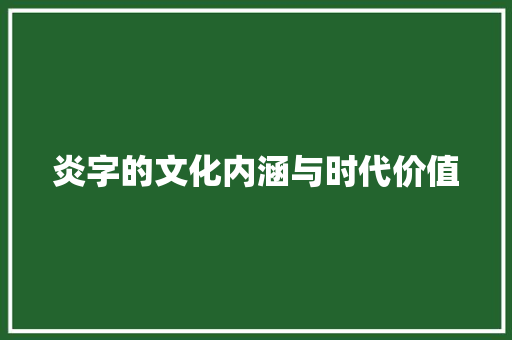 炎字的文化内涵与时代价值