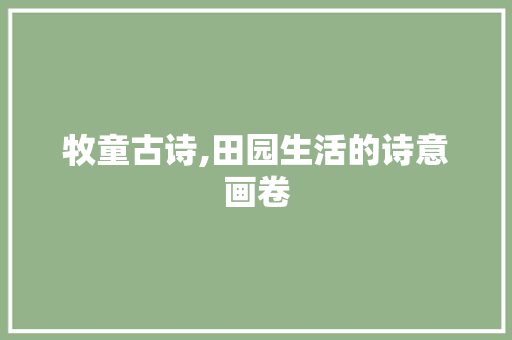 牧童古诗,田园生活的诗意画卷