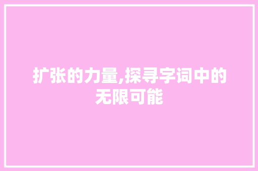 扩张的力量,探寻字词中的无限可能 合同协议