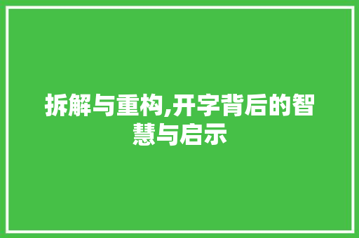 拆解与重构,开字背后的智慧与启示