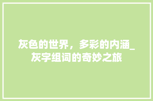 灰色的世界，多彩的内涵_灰字组词的奇妙之旅