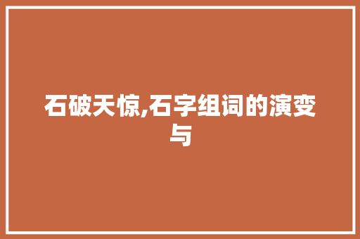 石破天惊,石字组词的演变与