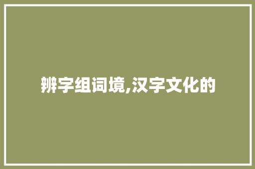 辨字组词境,汉字文化的