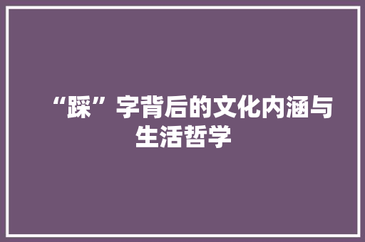 “踩”字背后的文化内涵与生活哲学