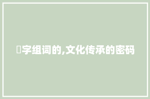 亼字组词的,文化传承的密码