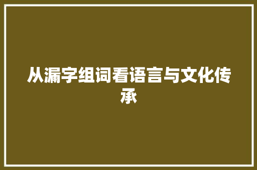 从漏字组词看语言与文化传承 范文精选网