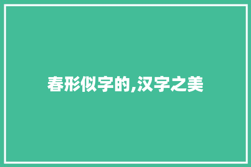 春形似字的,汉字之美
