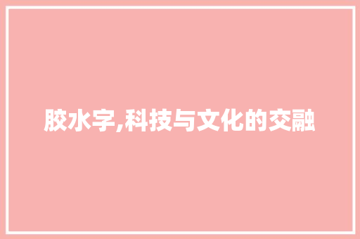 胶水字,科技与文化的交融
