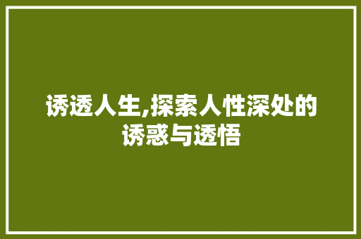 诱透人生,探索人性深处的诱惑与透悟