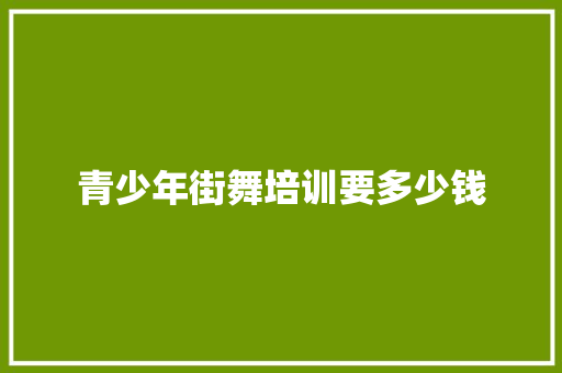 青少年街舞培训要多少钱