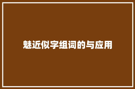 魅近似字组词的与应用 范文宝典