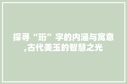 探寻“珩”字的内涵与寓意,古代美玉的智慧之光