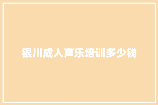 银川成人声乐培训多少钱