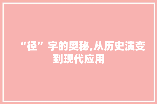 “径”字的奥秘,从历史演变到现代应用
