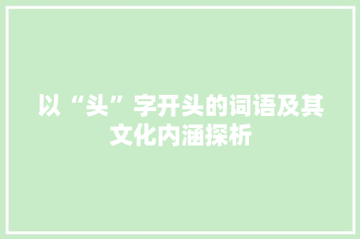 以“头”字开头的词语及其文化内涵探析