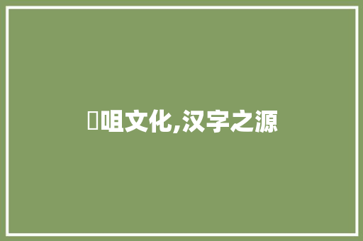 俰咀文化,汉字之源