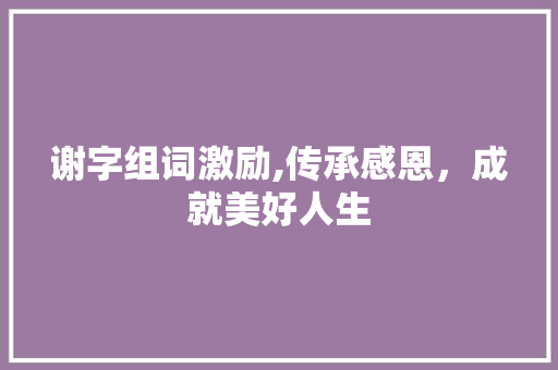 谢字组词激励,传承感恩，成就美好人生