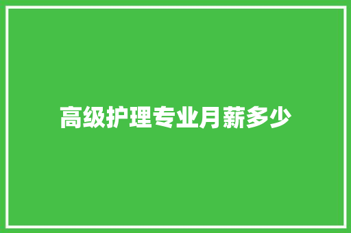 高级护理专业月薪多少
