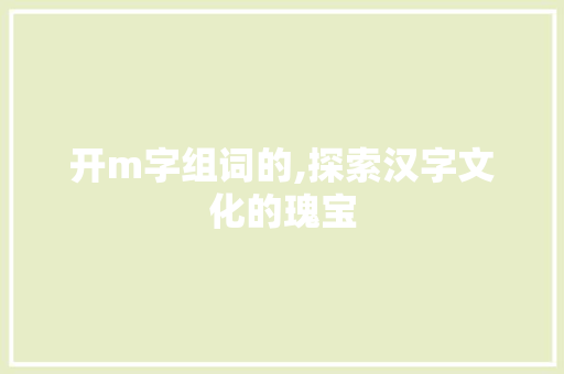 开m字组词的,探索汉字文化的瑰宝