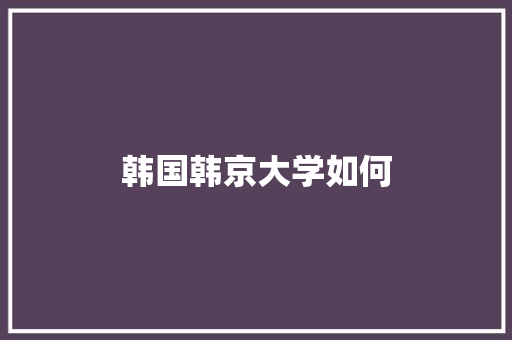 韩国韩京大学如何