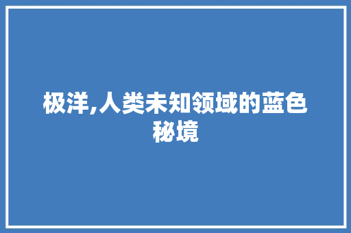 极洋,人类未知领域的蓝色秘境 优秀范文