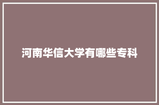 河南华信大学有哪些专科