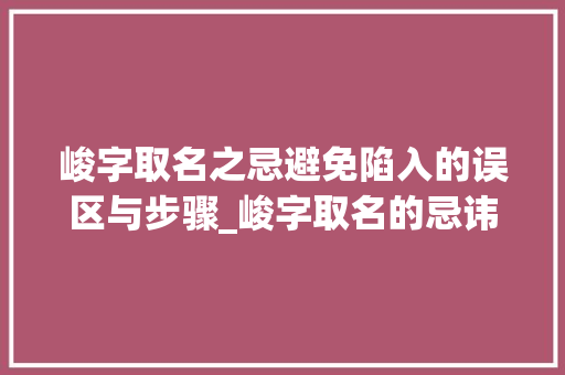 峻字取名之忌避免陷入的误区与步骤_峻字取名的忌讳是什么意思
