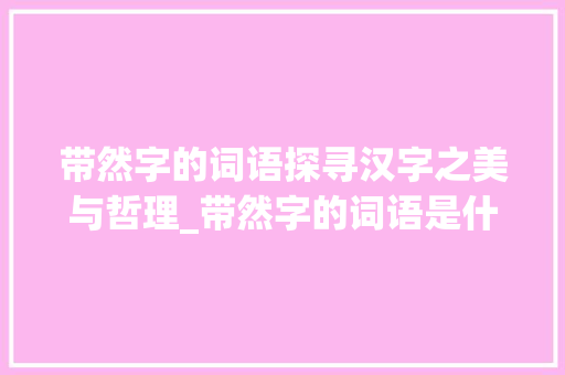 带然字的词语探寻汉字之美与哲理_带然字的词语是什么意思