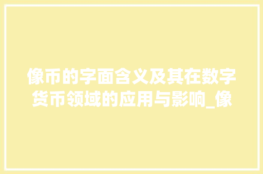 像币的字面含义及其在数字货币领域的应用与影响_像币的字念什么意思啊