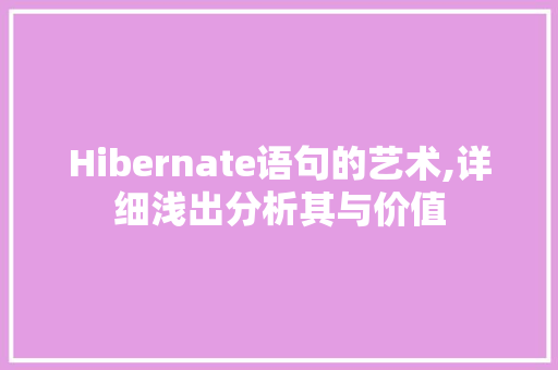 Hibernate语句的艺术,详细浅出分析其与价值
