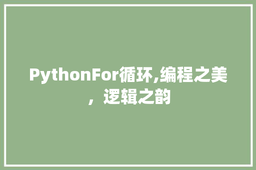 PythonFor循环,编程之美，逻辑之韵