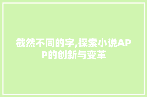 截然不同的字,探索小说APP的创新与变革