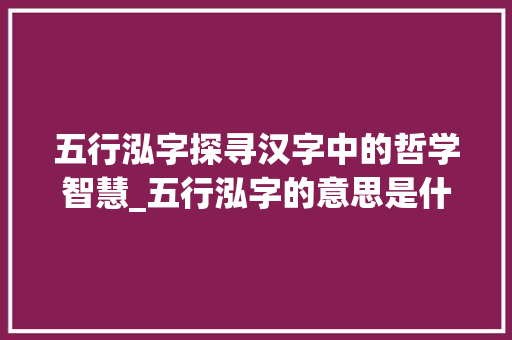 五行泓字探寻汉字中的哲学智慧_五行泓字的意思是什么