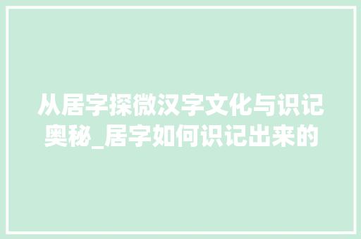 从居字探微汉字文化与识记奥秘_居字如何识记出来的意思