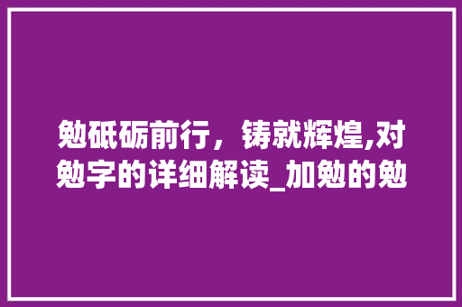 勉砥砺前行，铸就辉煌,对勉字的详细解读_加勉的勉字是什么意思