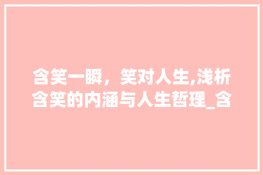 含笑一瞬，笑对人生,浅析含笑的内涵与人生哲理_含笑的词语二个字的意思 范文精选网