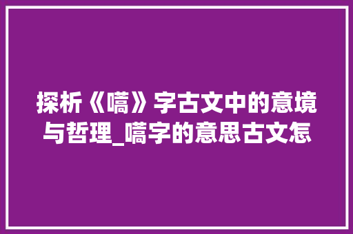 探析《嚆》字古文中的意境与哲理_嚆字的意思古文怎么说的