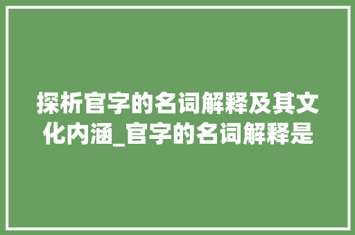 探析官字的名词解释及其文化内涵_官字的名词解释是啥意思
