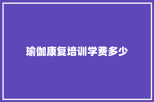 瑜伽康复培训学费多少