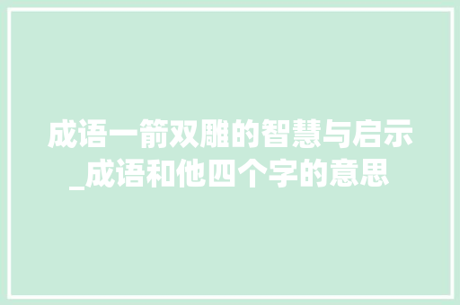成语一箭双雕的智慧与启示_成语和他四个字的意思
