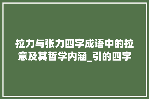 拉力与张力四字成语中的拉意及其哲学内涵_引的四字成语中拉的意思