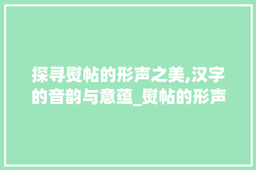 探寻熨帖的形声之美,汉字的音韵与意蕴_熨帖的形声字是什么意思