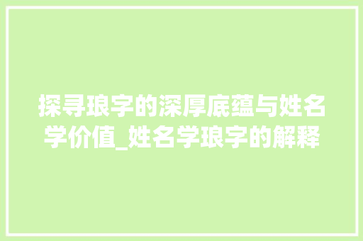 探寻琅字的深厚底蕴与姓名学价值_姓名学琅字的解释和意思