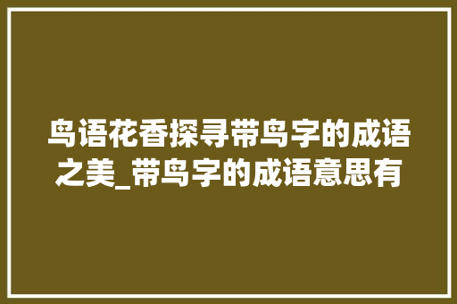 鸟语花香探寻带鸟字的成语之美_带鸟字的成语意思有哪些