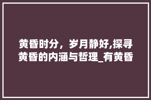黄昏时分，岁月静好,探寻黄昏的内涵与哲理_有黄昏意思的二字词